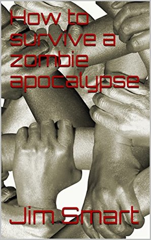 How to survive a zombie apocalypse (Kindle Edition)