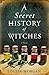 A Secret History of Witches: The spellbinding historical saga of love and magic