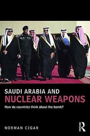 Saudi Arabia and Nuclear Weapons: How do countries think about the bomb? (UCLA Center for Middle East Development (CMED) Book 10)