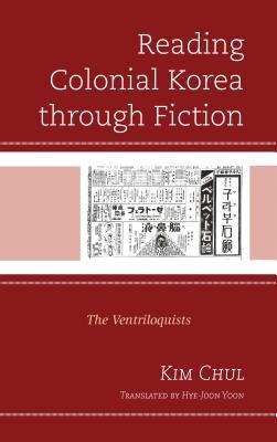 Reading Colonial Korea through Fiction: The Ventriloquists (Critical Studies in Korean Literature and Culture in Translation)