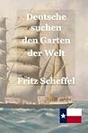 Deutsche suchen den Garten der Welt: Das Schicksal deutscher Auswanderer in Texas vor 100 Jahren Nach Berichten erzählt von Fritz Scheffel (German Edition)