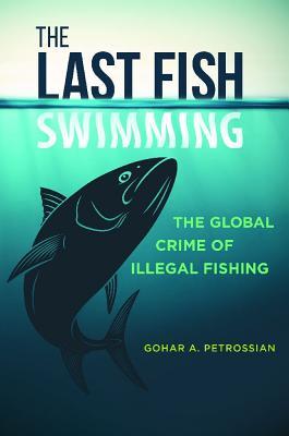 The Last Fish Swimming: The Global Crime of Illegal Fishing (Global Crime and Justice)
