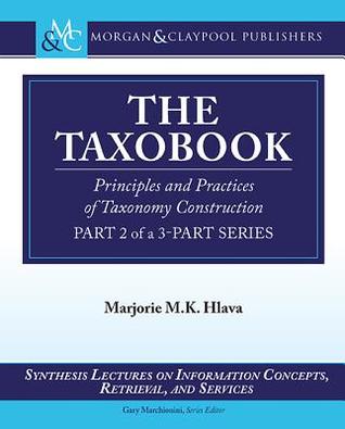 The Taxobook: Principles and Practices of Building Taxonomies (Synthesis Lectures on Information Concepts, Retrieval, and Sevices)