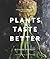 Plants Taste Better: Delici...