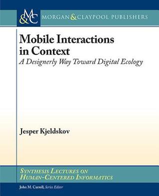 Mobile Interactions in Context: A Designerly Way Toward Digital Ecology (Synthesis Lectures on Human-centered Informatics)
