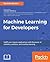 Machine Learning for Developers: Uplift your regular applications with the power of statistics, analytics, and machine learning