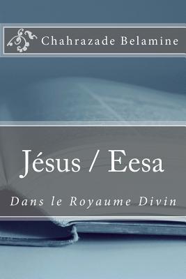 Jésus / Eesa dans le Royaume Divin (French Edition)