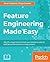 Feature Engineering Made Easy by Sinan Özdemir