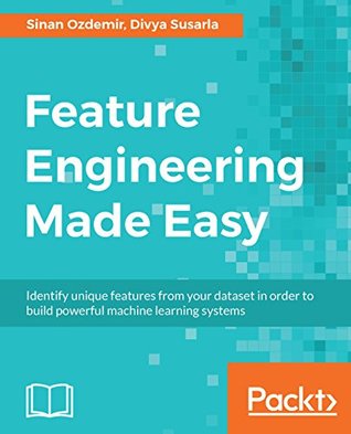 Feature Engineering Made Easy: Identify unique features from your dataset in order to build powerful machine learning systems (Kindle Edition)
