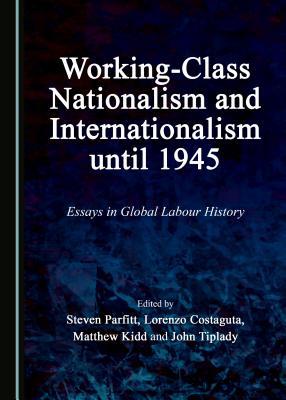 Working-Class Nationalism and Internationalism until 1945: Essays in Global Labour History (Hardcover)