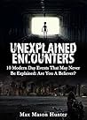 Unexplained Encounters: 10 Modern Day Events That May Never Be Explained: Are You A Believer? (Bizarre Horror Stories Book 2)