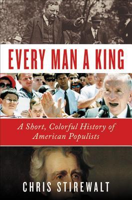 Every Man a King: A Short, Colorful History of American Populists (Hardcover)