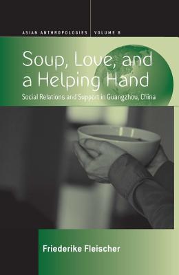Soup, Love, and a Helping Hand: Social Relations and Support in Guangzhou, China (Kindle Edition)
