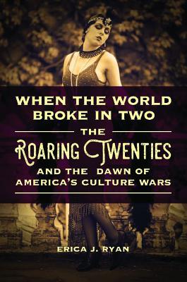When the World Broke in Two: The Roaring Twenties and the Dawn of America's Culture Wars (Hardcover)