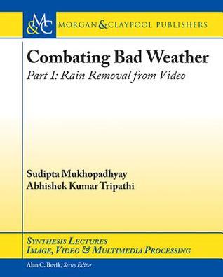 Combating Bad Weather Part I: Rain Removal from Video (Synthesis Lectures on Image, Video, and Multimedia Processing)