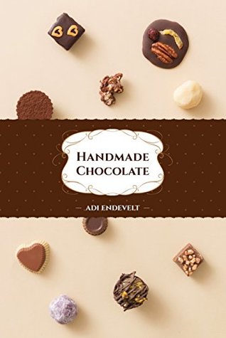 Handmade Chocolate: A "How-To" Simple Recipes Cookbook (Handmade Desserts Collection, #1)