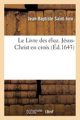 Le Livre Des Éluz. Jésus-Christ En Croix (Religion)