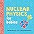 Nuclear Physics for Babies
