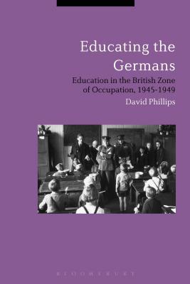 Educating the Germans: People and Policy in the British Zone of Germany, 1945–1949 (Hardcover)