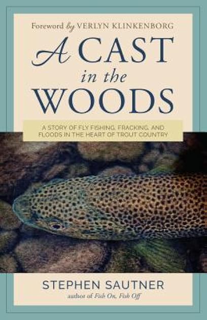 A Cast in the Woods: A Story of Fly Fishing, Fracking, and Floods in the Heart of Trout Country