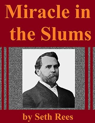 Miracle in the Slums: Thrilling Stories Of Those Rescued from the Cesspools Of Iniquity, and Touching Incidents In the Lives of the Unfortunate