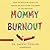Mommy Burnout: How to Reclaim Your Life and Raise Healthier Children in the Process