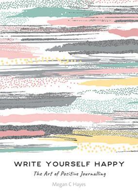 Write Yourself Happy: The Art of Positive Journalling (Paperback)