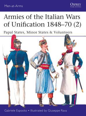 Armies of the Italian Wars of Unification 1848–70 (2): Papal States, Minor States & Volunteers (Men-at-Arms, 520)