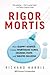 Rigor Mortis: How Sloppy Science Creates Worthless Cures, Crushes Hope, and Wastes Billions