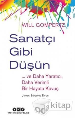 Sanatçı Gibi Düşün ...Ve Daha Yaratıcı, Daha Verimli Bir Hayata Kavuş
