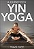 A Journey Into Yin Yoga by Travis Eliot