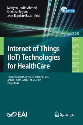 Internet of Things (IoT) Technologies for HealthCare: 4th International Conference, HealthyIoT 2017, Angers, France, October 24-25, 2017, Proceedings ... and Telecommunications Engineering, 225)