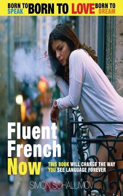 Fluent French Now: Forget the old Concept, Learn any Language, and Join The Polyglots