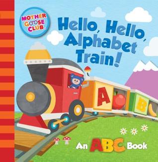 Mother Goose Club: Hello, Hello, Alphabet Train (Board Book)