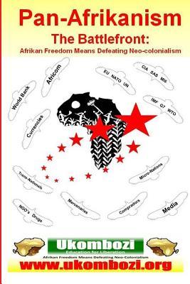 Pan-Afrikanism: The Battlefront: Afrikan Freedom Means Defeating Neo-Colonialism