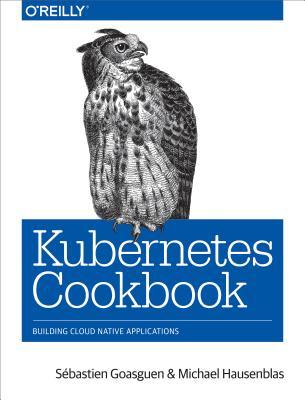 Kubernetes Cookbook: Building Cloud Native Applications (Paperback)