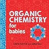 Organic Chemistry for Babies by Chris Ferrie