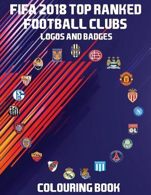 Fifa 2018 Top Ranked Football Clubs Logos and Badges Colouring Book: This Unique and Special Colouring Book Has the Fifa Top 50 Ranked Football Clubs Logos and Badges. There Is Also a Little Information on Each Club So You Can Test Your Knowledge While...