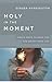 Holy in the Moment: Simple ...