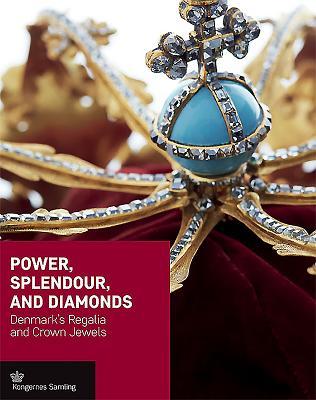Power, Splendour, and Diamonds: Denmark's Regalia and Crown Jewels (Crown Series)