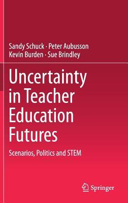 Uncertainty in Teacher Education Futures: Scenarios, Politics and STEM