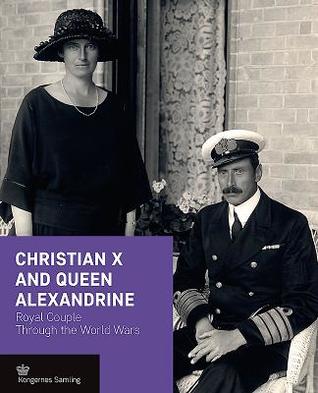 Christian X and Queen Alexandrine: Royal Couple Through the World Wars (Crown Series)