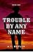 Trouble By Any Name