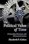 The Political Value of Time: Citizenship, Duration, and Democratic Justice