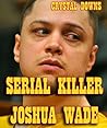 Serial Killer Joshua Wade