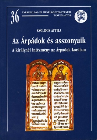 Az Árpádok és asszonyaik - A királynéi intézmény az Árpádok korában