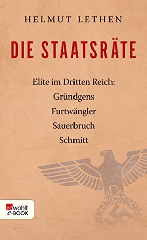 Die Staatsräte: Elite im Dritten Reich: Gründgens, Furtwängler, Sauerbruch, Schmitt (German Edition)