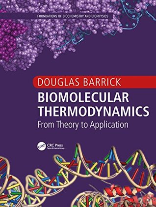 Biomolecular Thermodynamics: From Theory to Application (Foundations of Biochemistry and Biophysics)