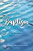 Baptism: Its purpose, practice and power