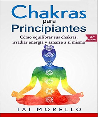 Chakras para Principiantes: Cómo equilibrar sus chakras, irradiar energía y sanarse a sí mismo (Kindle Edition)